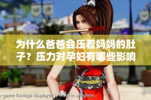 為什么爸爸會壓著媽媽的肚子？壓力對孕婦有哪些影響？