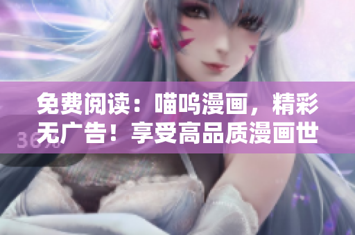 免費閱讀：喵嗚漫畫，精彩無廣告！享受高品質(zhì)漫畫世界