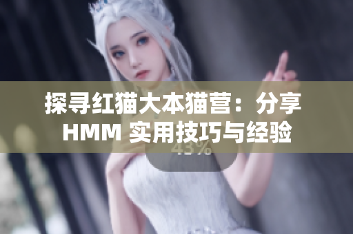 探尋紅貓大本貓營(yíng)：分享 HMM 實(shí)用技巧與經(jīng)驗(yàn)