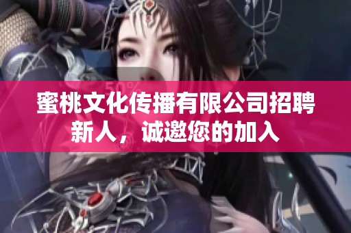 蜜桃文化傳播有限公司招聘新人，誠邀您的加入