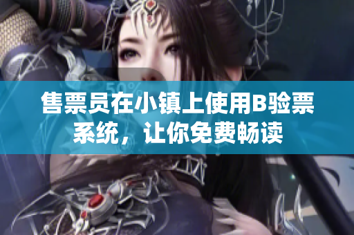 售票員在小鎮(zhèn)上使用B驗(yàn)票系統(tǒng)，讓你免費(fèi)暢讀