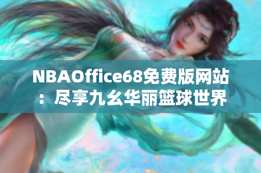 NBAOffice68免費版網(wǎng)站：盡享九幺華麗籃球世界