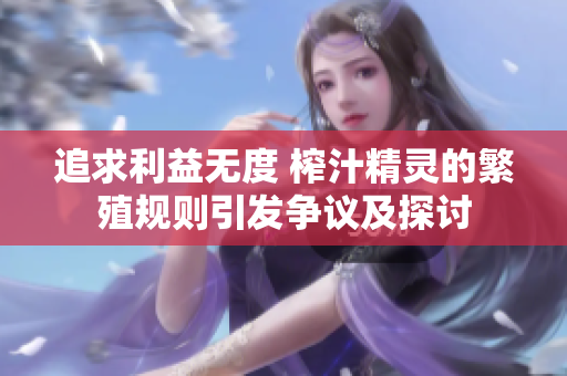 追求利益無度 榨汁精靈的繁殖規(guī)則引發(fā)爭議及探討