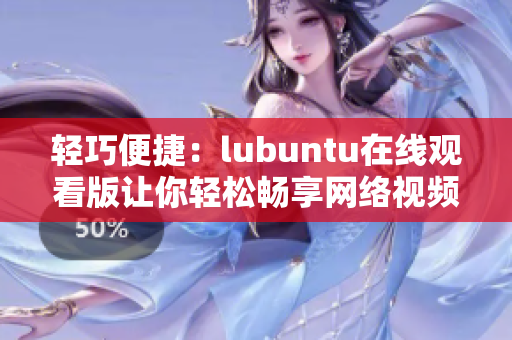 輕巧便捷：lubuntu在線觀看版讓你輕松暢享網(wǎng)絡(luò)視頻