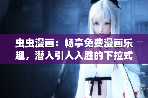 蟲(chóng)蟲(chóng)漫畫(huà)：暢享免費(fèi)漫畫(huà)樂(lè)趣，潛入引人入勝的下拉式漫畫(huà)星球!