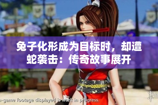 兔子化形成為目標(biāo)時(shí)，卻遭蛇襲擊：傳奇故事展開(kāi)
