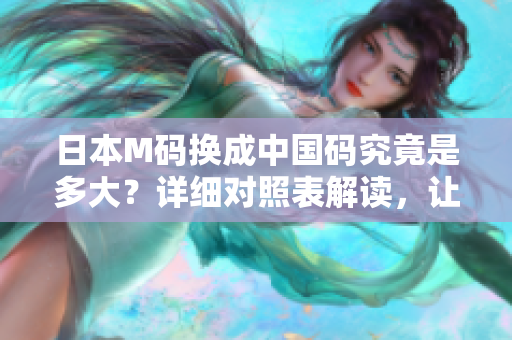 日本M碼換成中國(guó)碼究竟是多大？詳細(xì)對(duì)照表解讀，讓你輕松購(gòu)物！