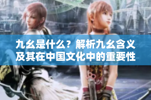 九幺是什么？解析九幺含義及其在中國文化中的重要性
