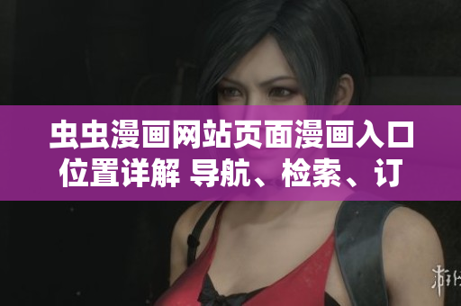 蟲蟲漫畫網(wǎng)站頁面漫畫入口位置詳解 導航、檢索、訂閱全指南
