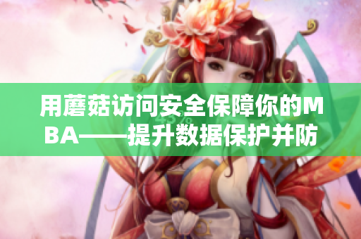 用蘑菇訪問安全保障你的MBA——提升數(shù)據(jù)保護并防范網絡風險