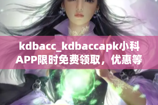 kdbacc_kdbaccapk小科APP限時免費(fèi)領(lǐng)取，優(yōu)惠等你來搶