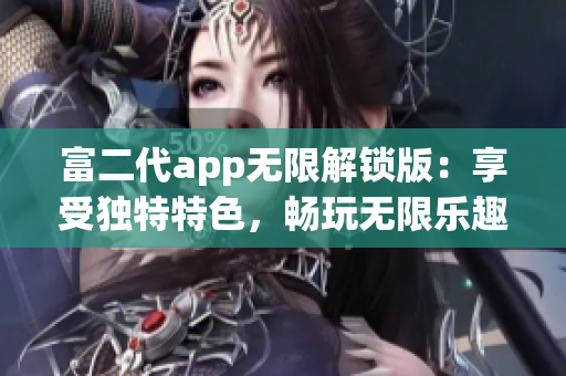 富二代app無限解鎖版：享受獨(dú)特特色，暢玩無限樂趣
