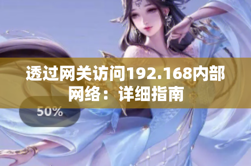 透過(guò)網(wǎng)關(guān)訪問192.168內(nèi)部網(wǎng)絡(luò)：詳細(xì)指南