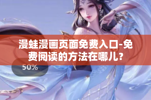 漫蛙漫畫頁面免費(fèi)入口-免費(fèi)閱讀的方法在哪兒？
