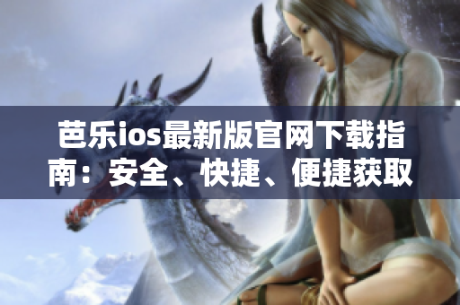 芭樂ios最新版官網(wǎng)下載指南：安全、快捷、便捷獲取最新版本