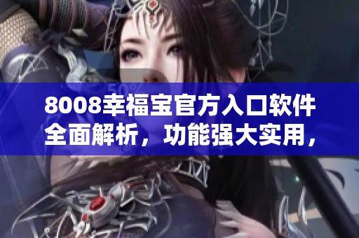 8008幸福寶官方入口軟件全面解析，功能強大實用，助您暢享智能生活