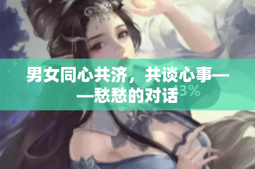 男女同心共濟，共談心事——愁愁的對話