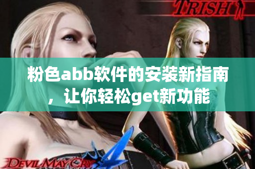 粉色abb軟件的安裝新指南，讓你輕松get新功能