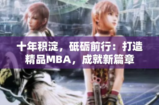十年積淀，砥礪前行：打造精品MBA，成就新篇章