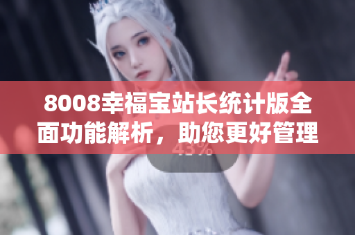 8008幸福寶站長統(tǒng)計(jì)版全面功能解析，助您更好管理網(wǎng)站
