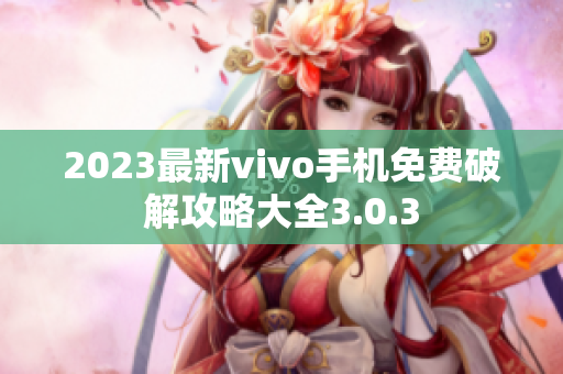 2023最新vivo手機(jī)免費(fèi)破解攻略大全3.0.3