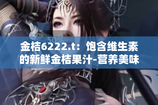 金桔6222.t：飽含維生素的新鮮金桔果汁-營養(yǎng)美味好滋味