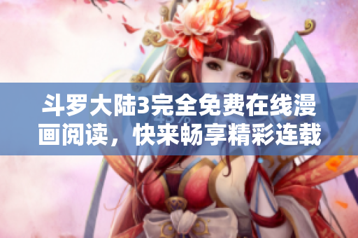 斗羅大陸3完全免費(fèi)在線漫畫閱讀，快來暢享精彩連載！