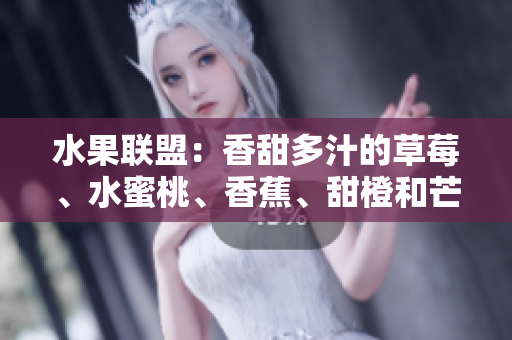 水果聯(lián)盟：香甜多汁的草莓、水蜜桃、香蕉、甜橙和芒果