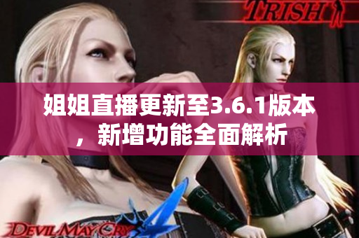 姐姐直播更新至3.6.1版本，新增功能全面解析