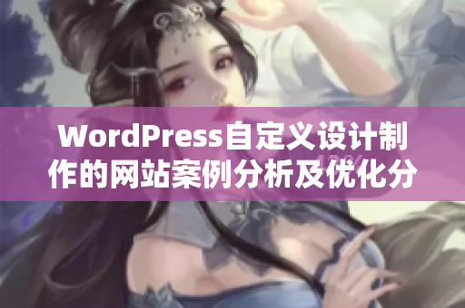 WordPress自定義設(shè)計(jì)制作的網(wǎng)站案例分析及優(yōu)化分享