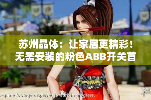 蘇州晶體：讓家居更精彩！無需安裝的粉色ABB開關(guān)首選