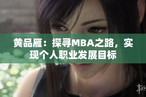 黃品雁：探尋MBA之路，實現(xiàn)個人職業(yè)發(fā)展目標
