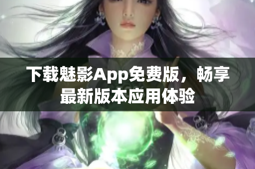下載魅影App免費版，暢享最新版本應用體驗