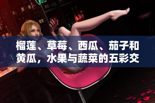 榴蓮、草莓、西瓜、茄子和黃瓜，水果與蔬菜的五彩交織