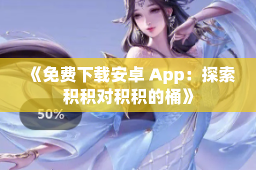 《免費下載安卓 App：探索積積對積積的桶》