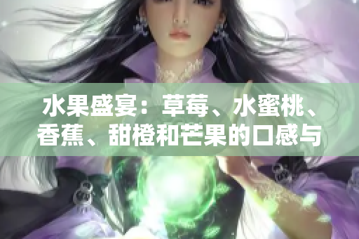 水果盛宴：草莓、水蜜桃、香蕉、甜橙和芒果的口感與滋味