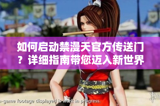 如何啟動(dòng)禁漫天官方傳送門(mén)？詳細(xì)指南帶您邁入新世界