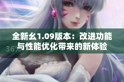 全新幺1.09版本：改進(jìn)功能與性能優(yōu)化帶來的新體驗(yàn)