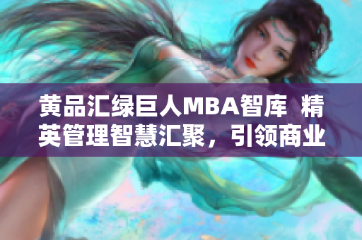 黃品匯綠巨人MBA智庫  精英管理智慧匯聚，引領商業(yè)智慧革新