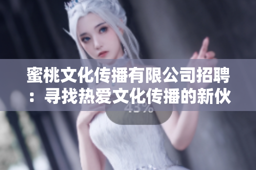 蜜桃文化傳播有限公司招聘：尋找熱愛文化傳播的新伙伴