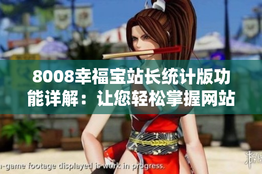 8008幸福寶站長統(tǒng)計(jì)版功能詳解：讓您輕松掌握網(wǎng)站數(shù)據(jù)分析
