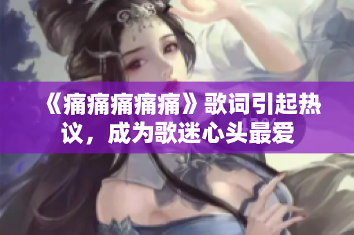 《痛痛痛痛痛》歌詞引起熱議，成為歌迷心頭最愛