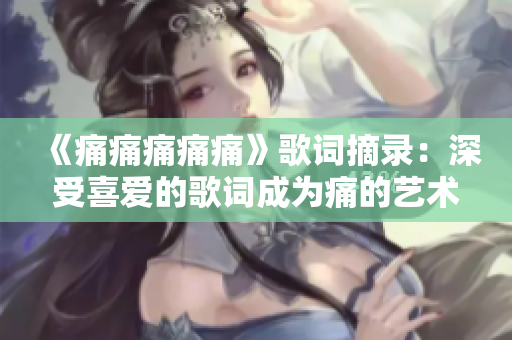 《痛痛痛痛痛》歌詞摘錄：深受喜愛的歌詞成為痛的藝術表達