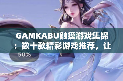 GAMKABU觸摸游戲集錦：數(shù)十款精彩游戲推薦，讓你感受不一樣的觸控樂趣