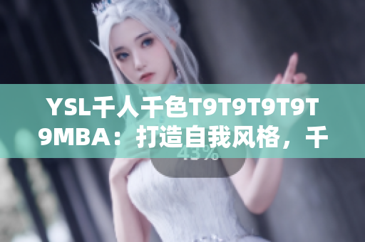 YSL千人千色T9T9T9T9T9MBA：打造自我風(fēng)格，千人千面的時(shí)尚魅力