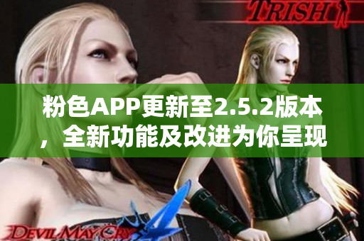 粉色APP更新至2.5.2版本，全新功能及改進(jìn)為你呈現(xiàn)