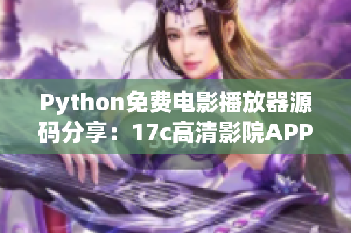Python免費(fèi)電影播放器源碼分享：17c高清影院APP涵蓋最新熱門(mén)影片