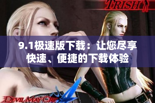 9.1極速版下載：讓您盡享快速、便捷的下載體驗