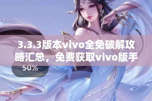 3.3.3版本vivo全免破解攻略匯總，免費獲取vivo版手機最新技巧