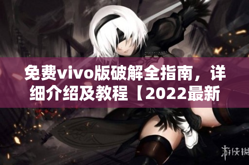 免費vivo版破解全指南，詳細介紹及教程【2022最新更新】